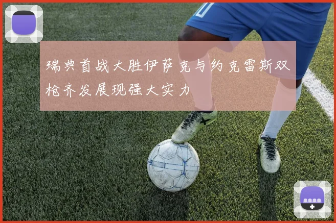 瑞典首战大胜伊萨克与约克雷斯双枪齐发展现强大实力