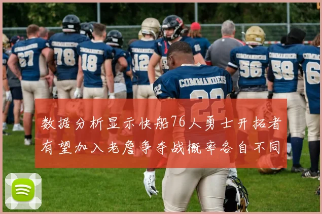 数据分析显示快船76人勇士开拓者有望加入老詹争夺战概率各自不同