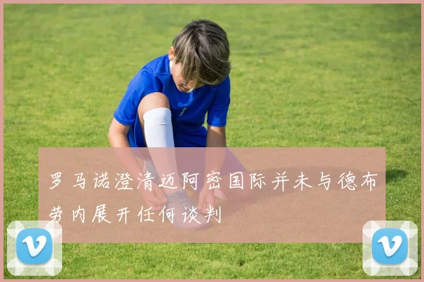 罗马诺澄清迈阿密国际并未与德布劳内展开任何谈判