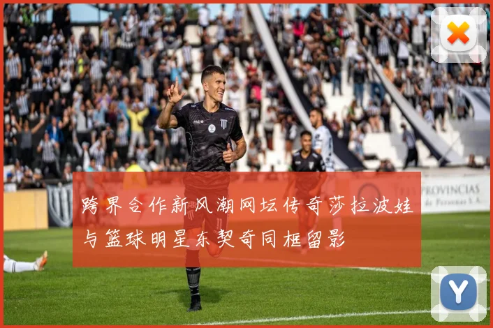 跨界合作新风潮网坛传奇莎拉波娃与篮球明星东契奇同框留影